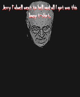 Dick Cheney Sez: Jerry Falwell went to hell... shirt