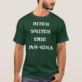 BITCH SNITCH ERIC MAN-GINA shirt