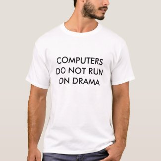 COMPUTERS DO NOT RUN ON DRAMA IT T-shirt shirt