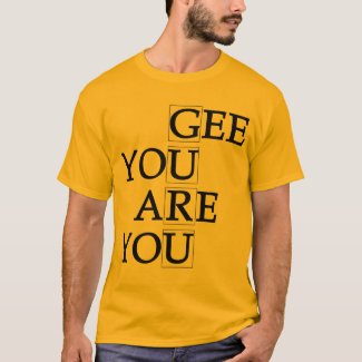 Gee You Are You T-Shirt shirt