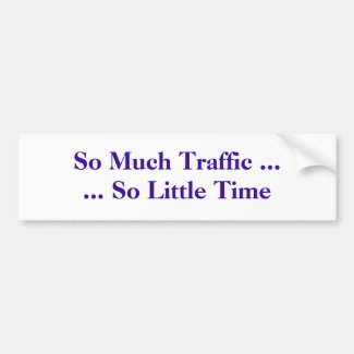 So Much Traffic ...... So Little Time