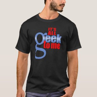 It's All Geek To Me t-shirt