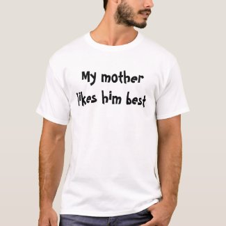 My mother likes him best t-shirt