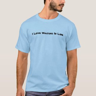 I Love Waiting In Line shirt