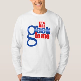 It's All Geek To Me t-shirt