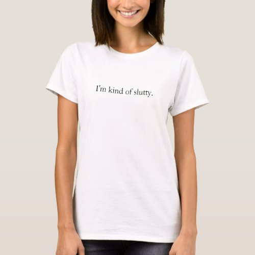 I'm kind of slutty. t-shirt