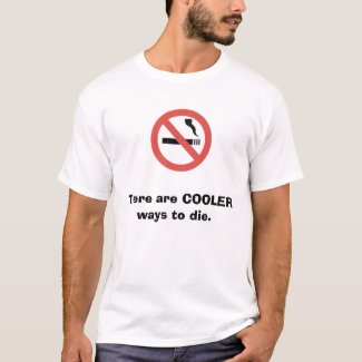 Don't smoke; there are COOLER ways to die. shirt