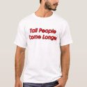 Tall People Come Longer Tshirt