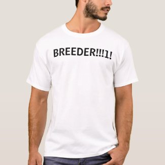BREEDER!!!1! t-shirt