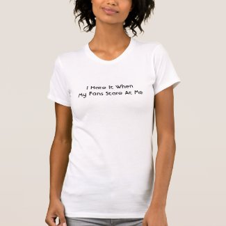 I Hate It When My Fans Stare At Me shirt