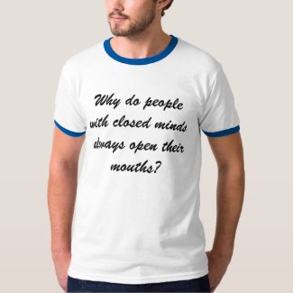 Why do people with closed minds... shirt