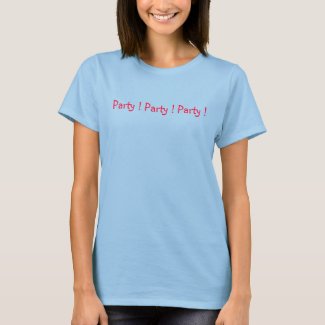 Party ! Party ! Party ! shirt